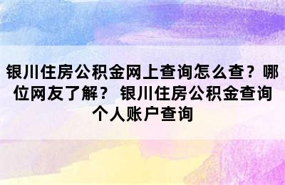 银川住房公积金网上查询怎么查？哪位网友了解？ 银川住房公积金查询个人账户查询